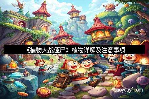 《植物大战僵尸》植物详解及注意事项